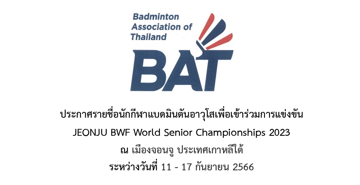 ประกาศรายชื่อนักกีฬาแบดมินตันอาวุโสเพื่อเข้าร่วมการแข่งขันJEONJU BWF World Senior Championships 2023 ณ เมืองจอนจู ประเทศเกาหลีใต้