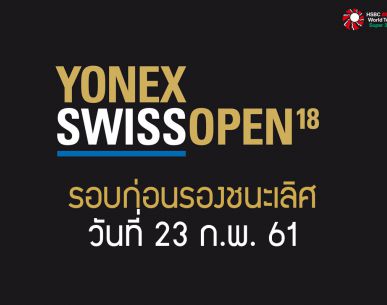 ผลการแข่งขันแบดมินตัน Swiss Open 2018 รอบก่อนรองฯ วันที่ 23 ก.พ. 61