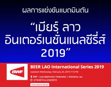 ผลการแข่งขันแบดมินตัน "เบียร์ ลาว อินเตอร์เนชั่นแนลซีรี่ส์ 2019" วันที่ 21 ก.พ. 62